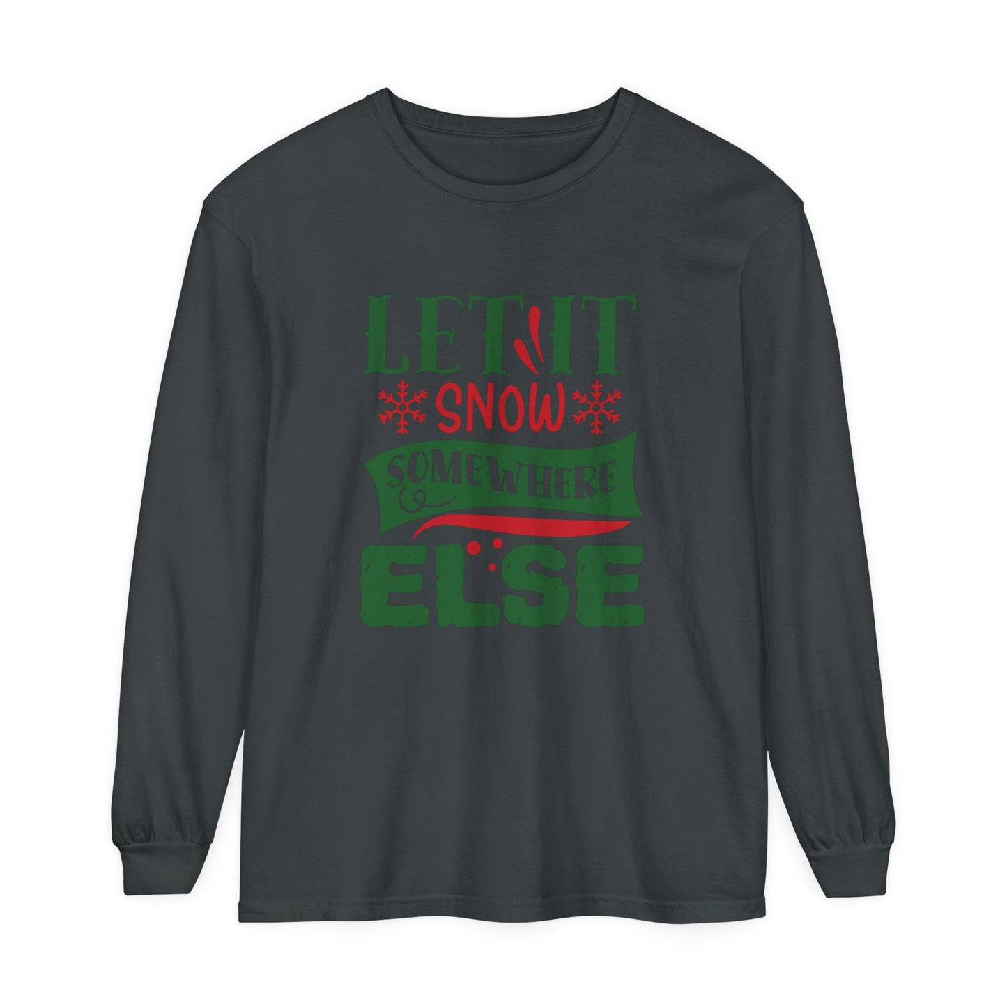 Let it Snow Somewhere Else - Unisex Long Sleeve T-Shirt