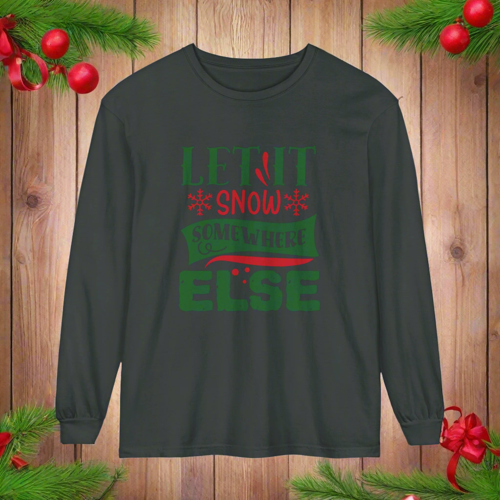 Let it Snow Somewhere Else - Unisex Long Sleeve T-Shirt