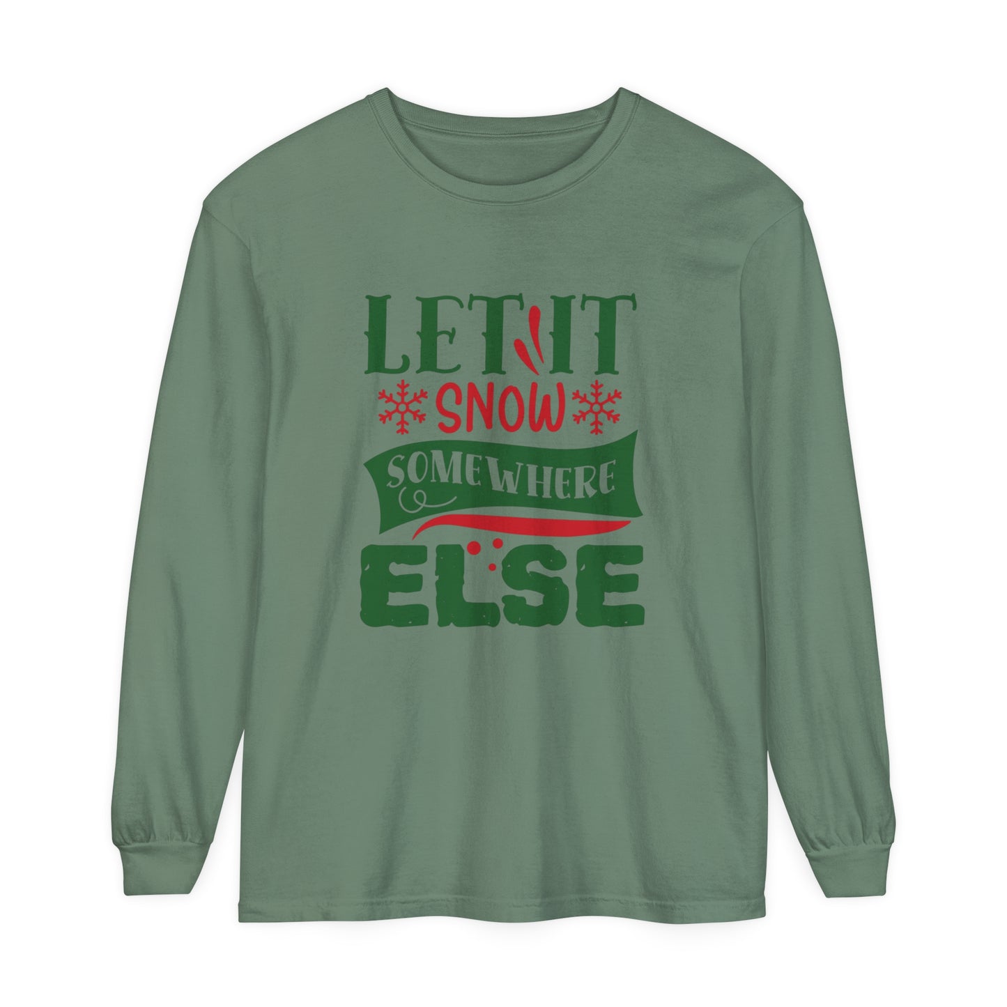 Let it Snow Somewhere Else - Unisex Long Sleeve T-Shirt