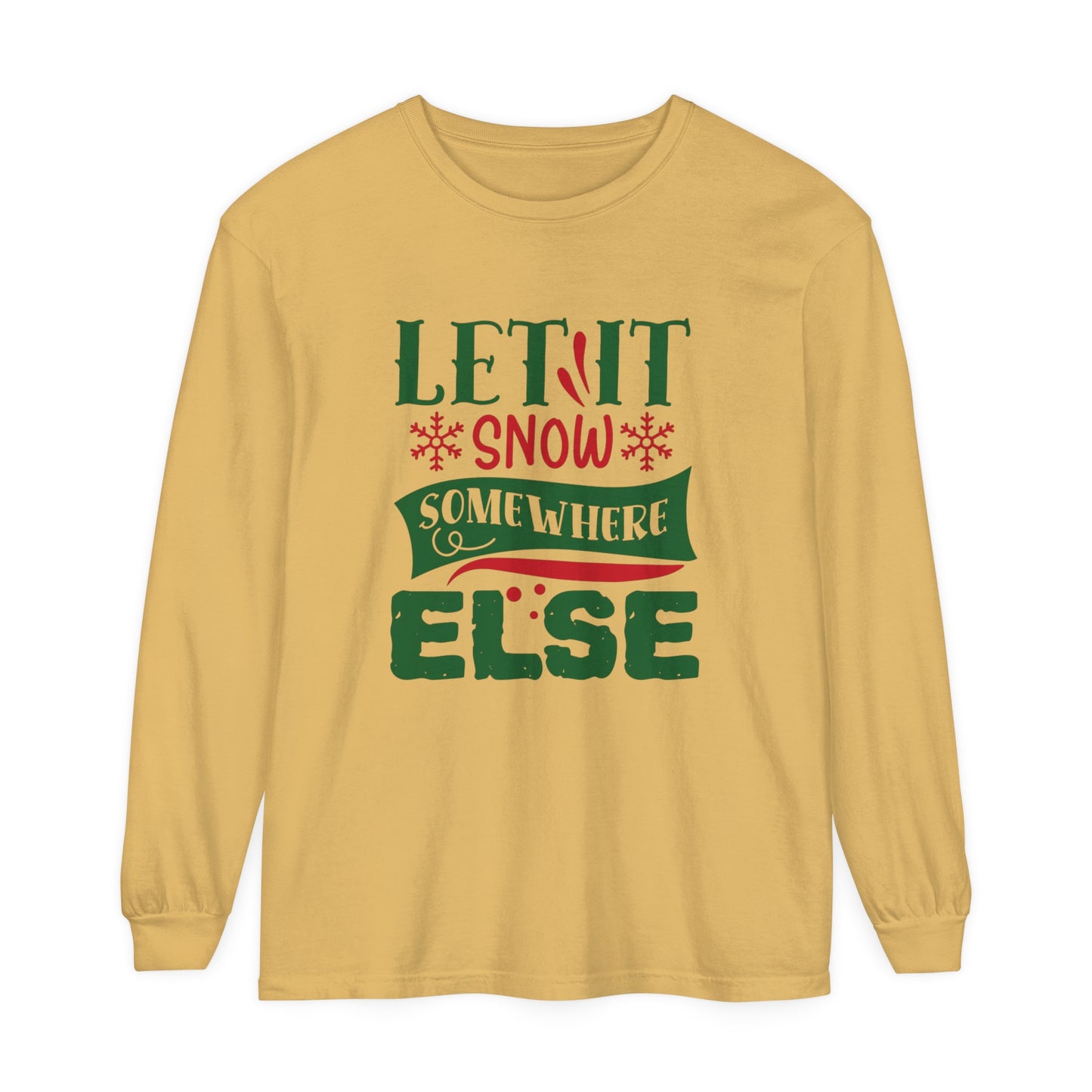 Let it Snow Somewhere Else - Unisex Long Sleeve T-Shirt