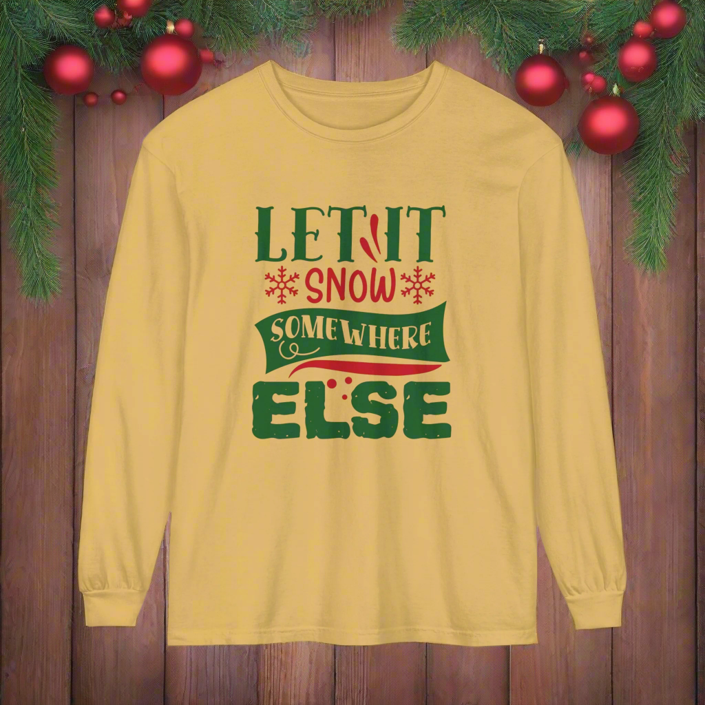 Let it Snow Somewhere Else - Unisex Long Sleeve T-Shirt