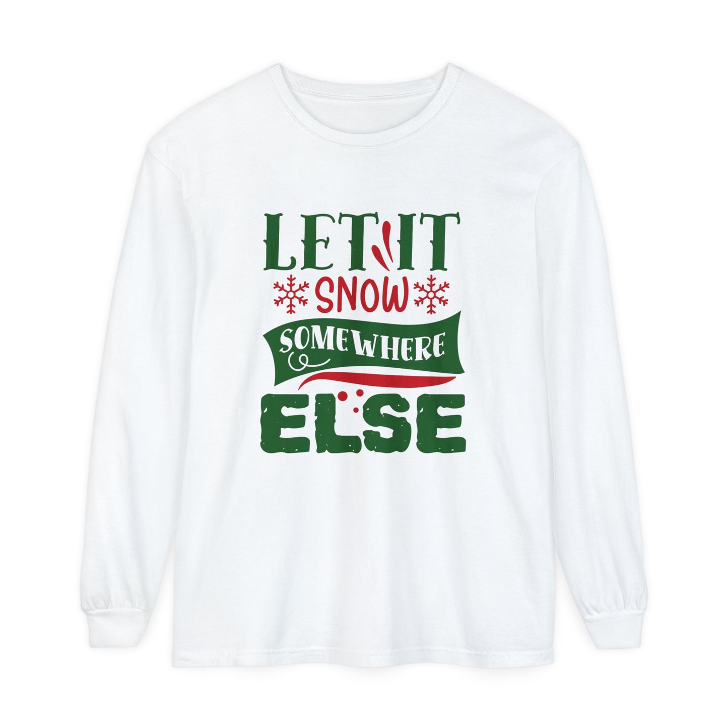 Let it Snow Somewhere Else - Unisex Long Sleeve T-Shirt