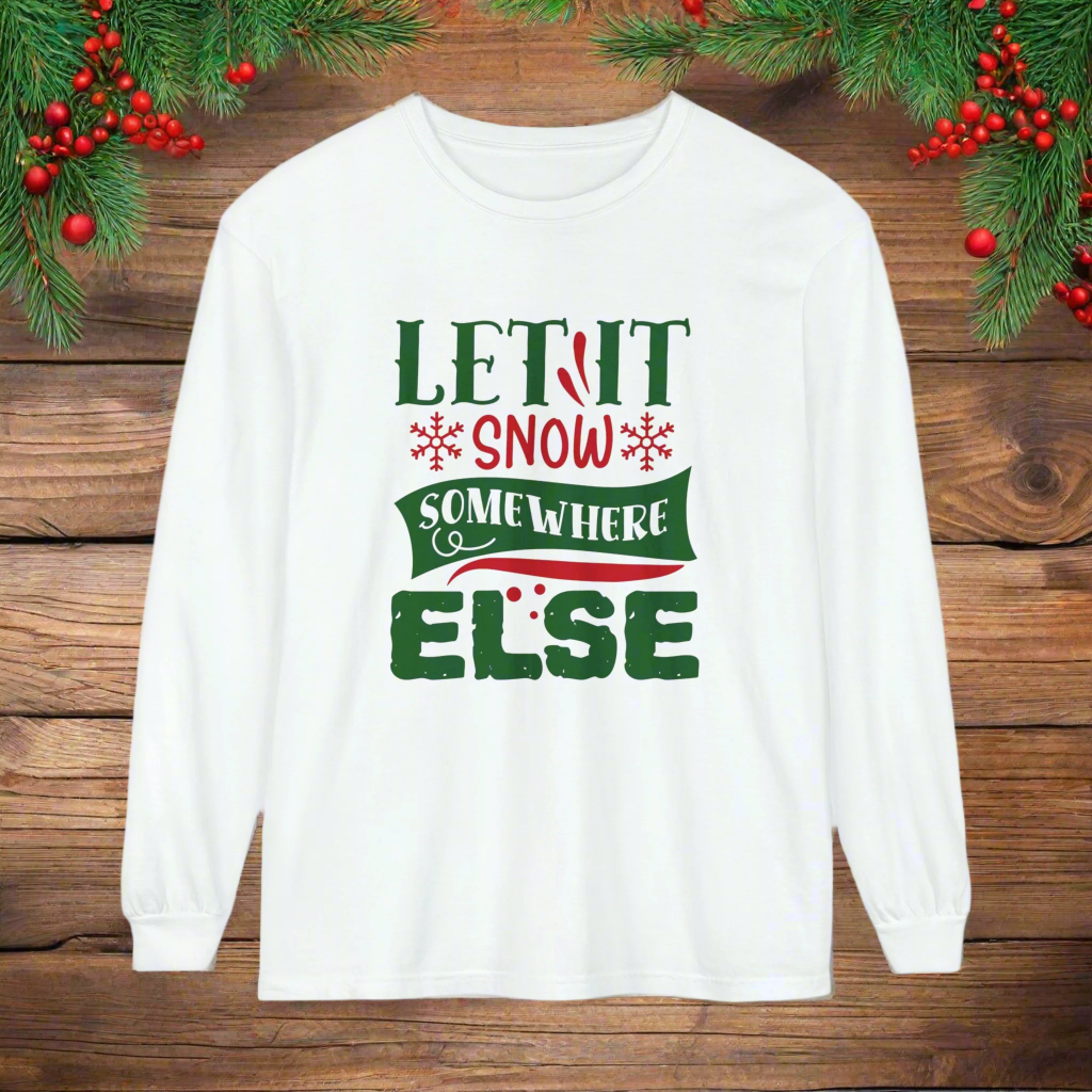 Let it Snow Somewhere Else - Unisex Long Sleeve T-Shirt