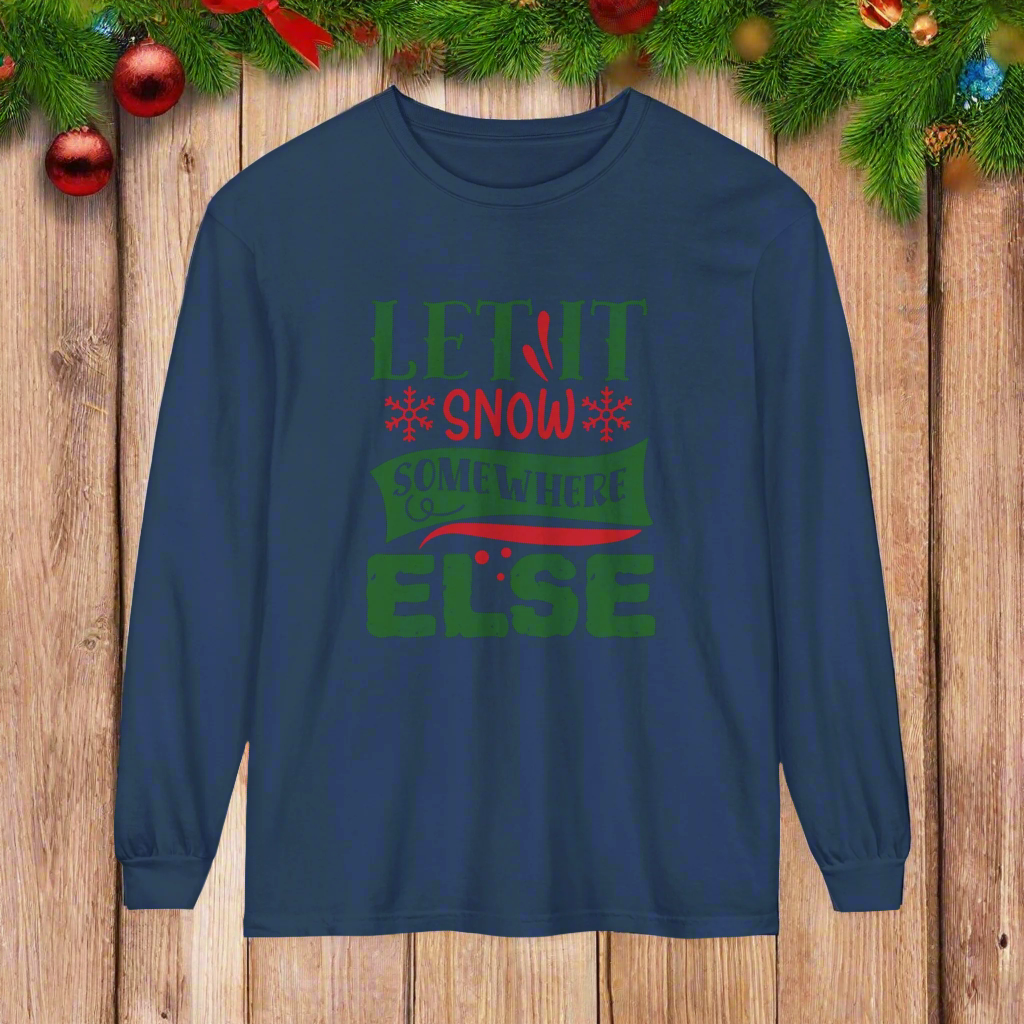 Let it Snow Somewhere Else - Unisex Long Sleeve T-Shirt