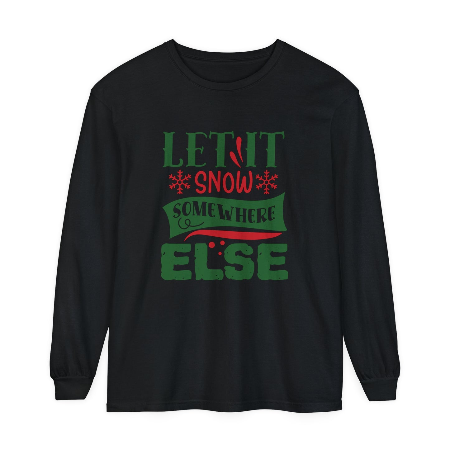 Let it Snow Somewhere Else - Unisex Long Sleeve T-Shirt