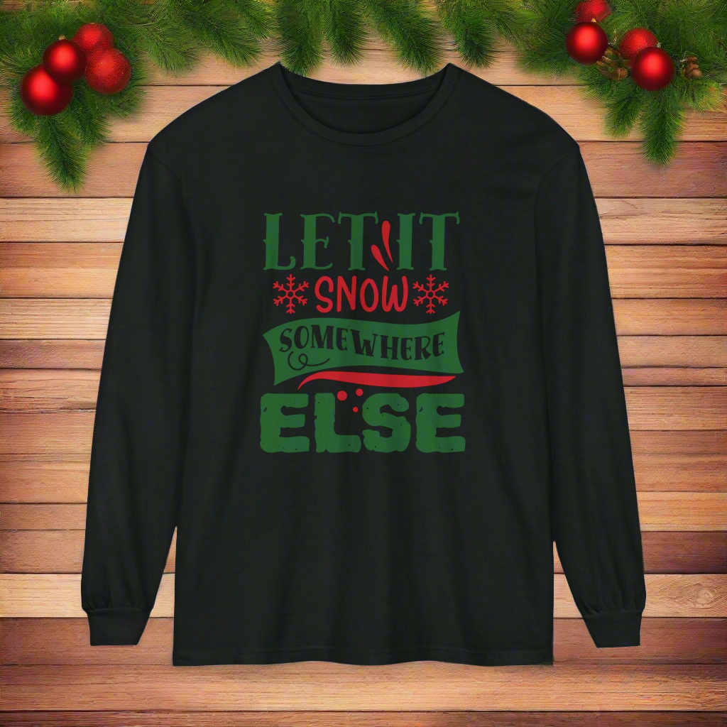 Let it Snow Somewhere Else - Unisex Long Sleeve T-Shirt