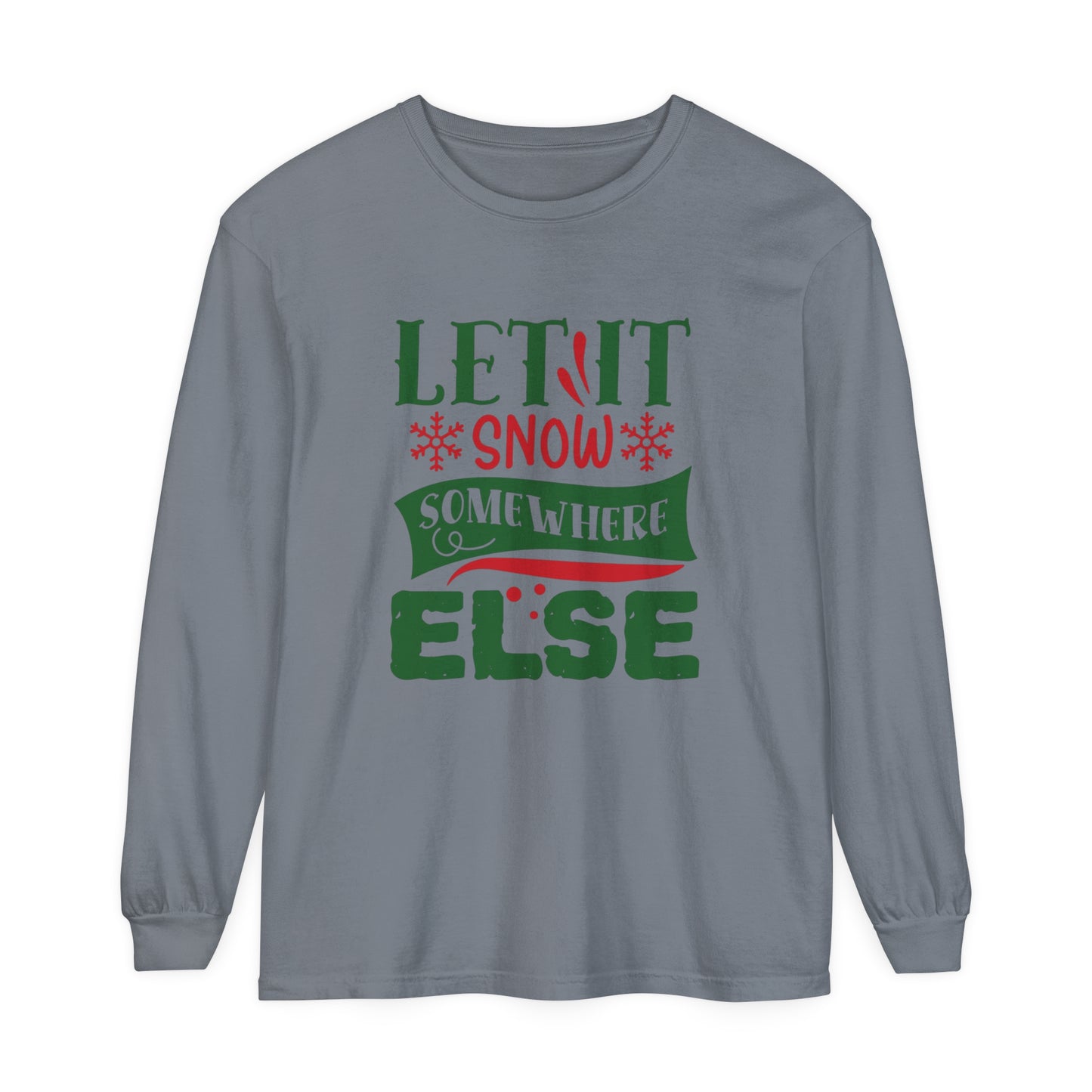 Let it Snow Somewhere Else - Unisex Long Sleeve T-Shirt