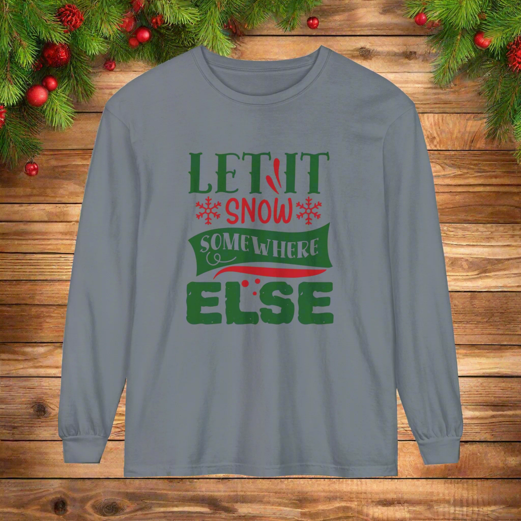 Let it Snow Somewhere Else - Unisex Long Sleeve T-Shirt